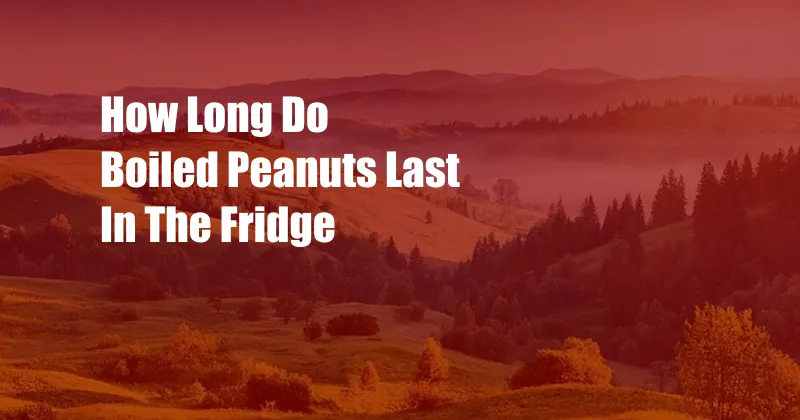 How Long Do Boiled Peanuts Last In The Fridge