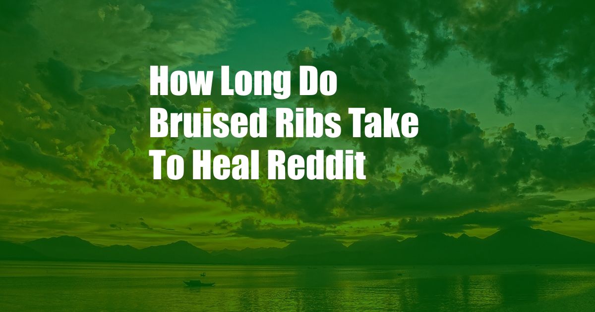 How Long Do Bruised Ribs Take To Heal Reddit