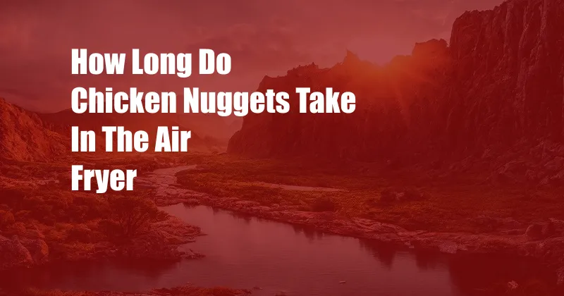 How Long Do Chicken Nuggets Take In The Air Fryer