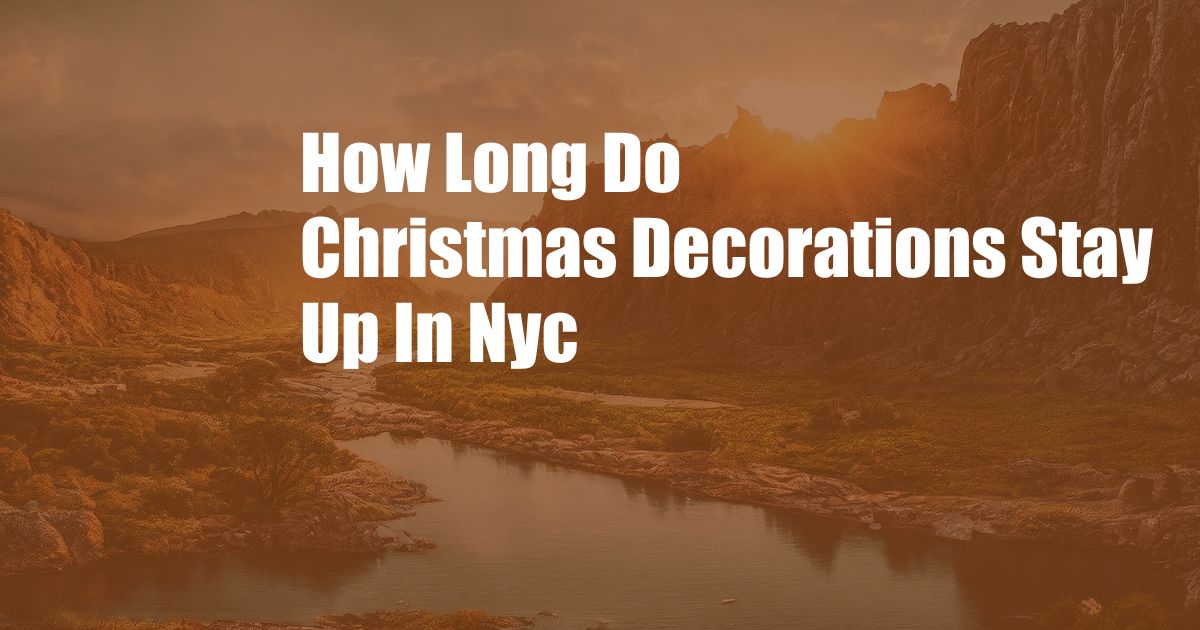 How Long Do Christmas Decorations Stay Up In Nyc