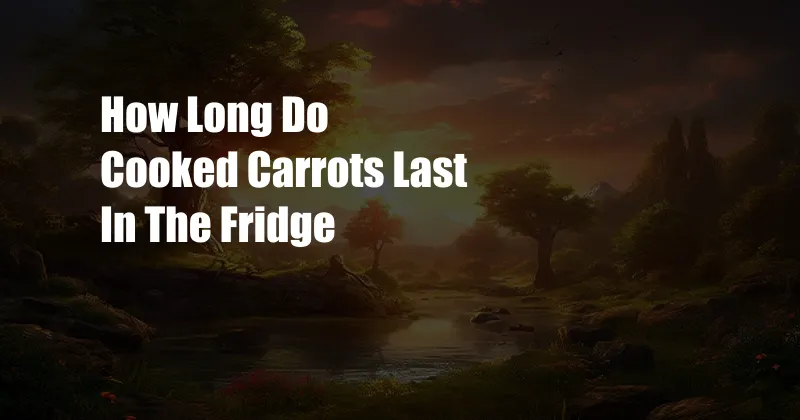 How Long Do Cooked Carrots Last In The Fridge