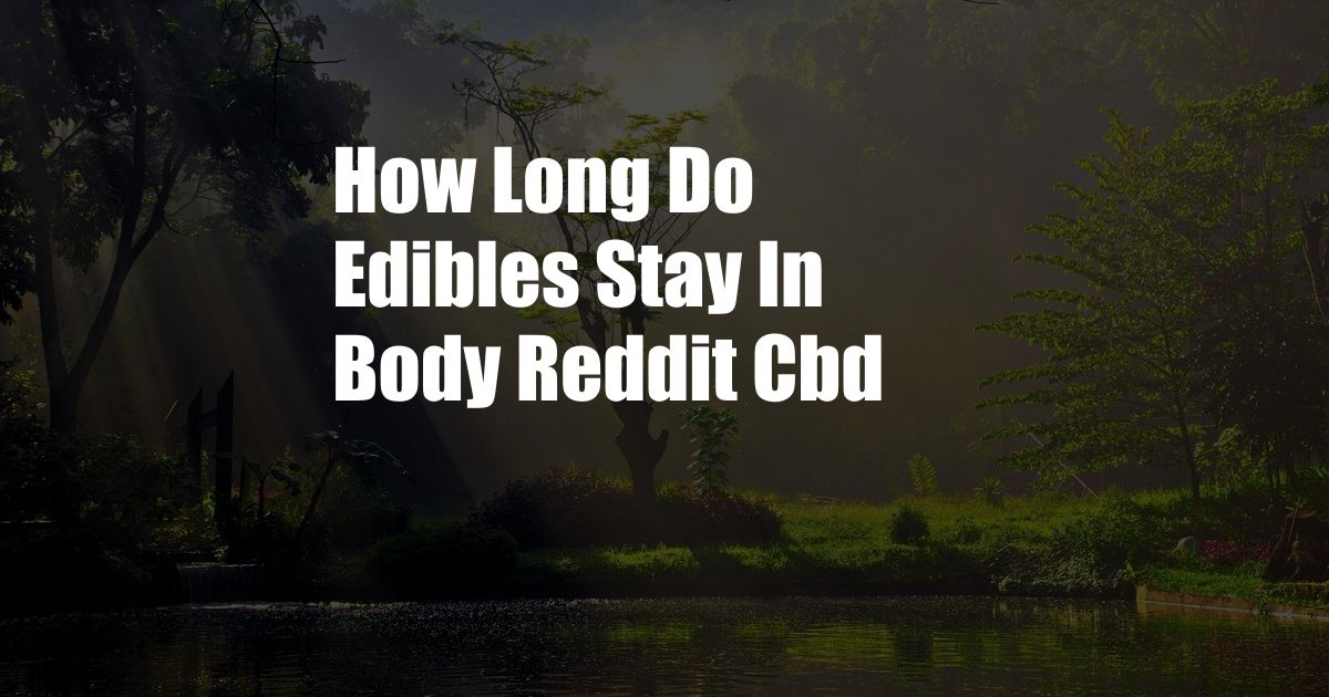 How Long Do Edibles Stay In Body Reddit Cbd