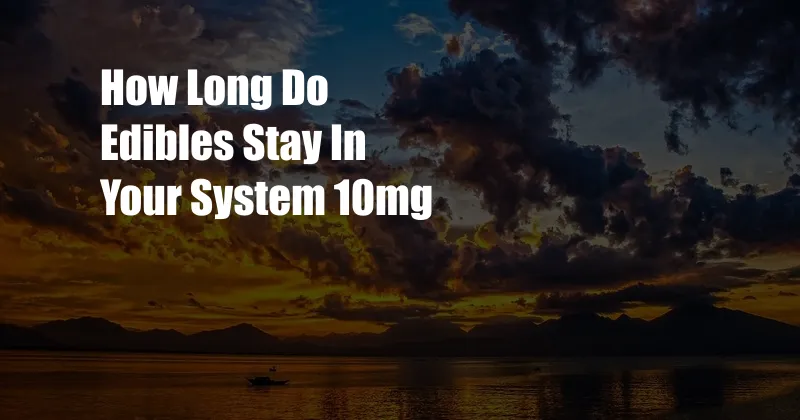 How Long Do Edibles Stay In Your System 10mg 
