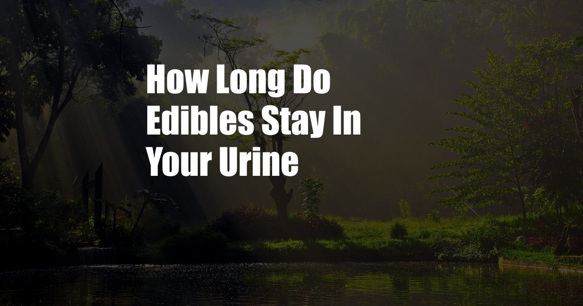 How Long Do Edibles Stay In Your Urine 