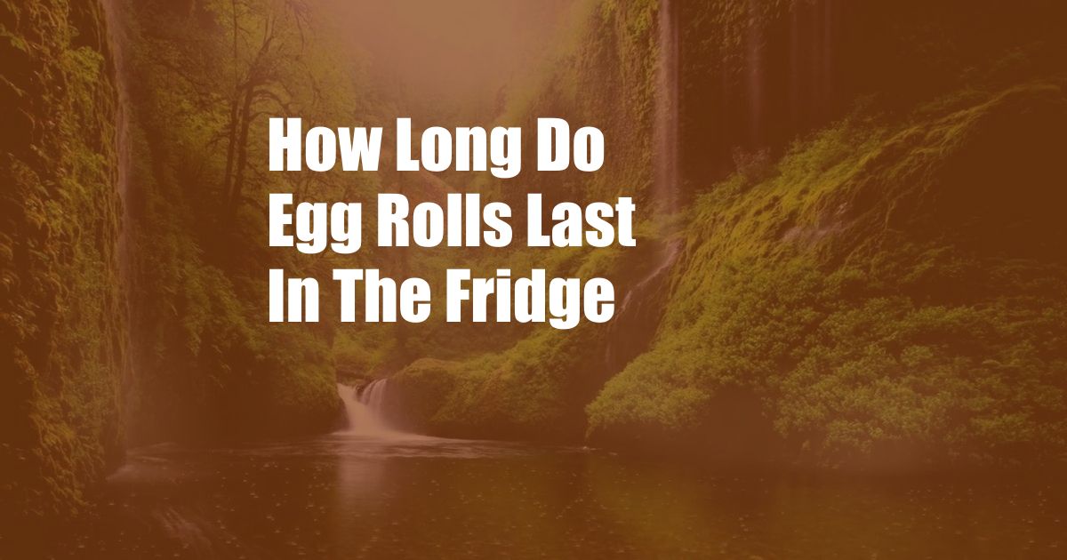 How Long Do Egg Rolls Last In The Fridge