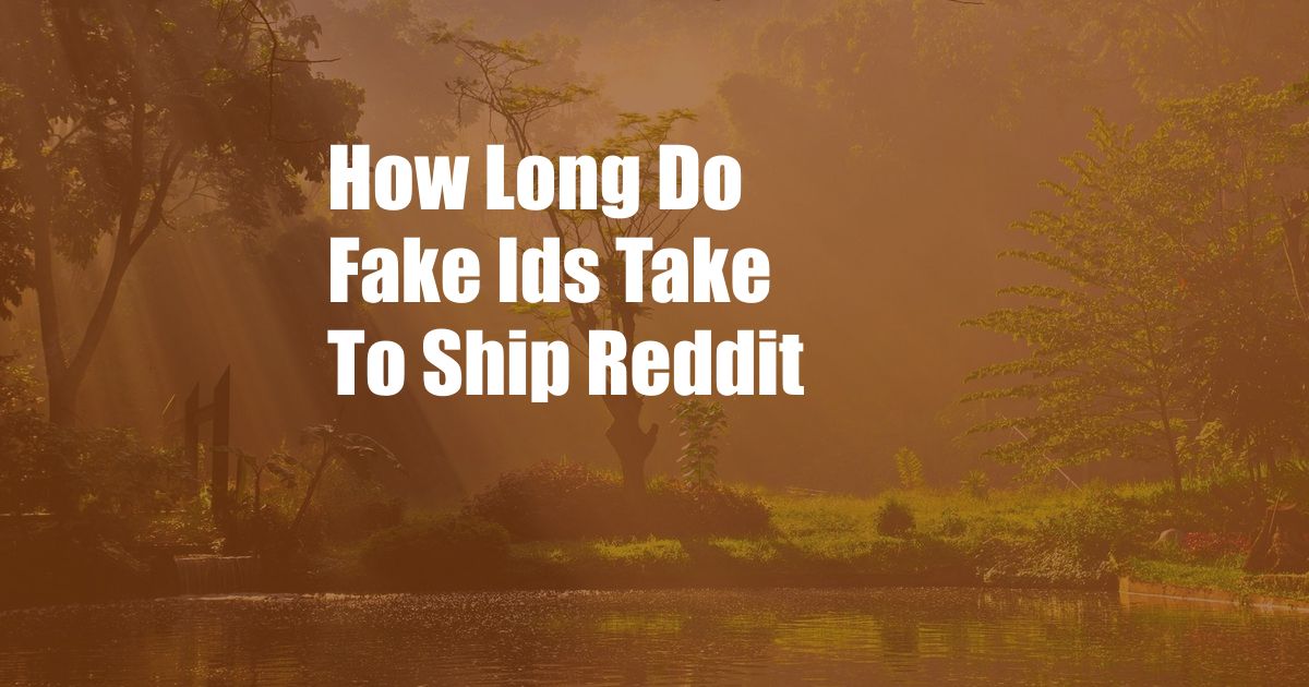 How Long Do Fake Ids Take To Ship Reddit