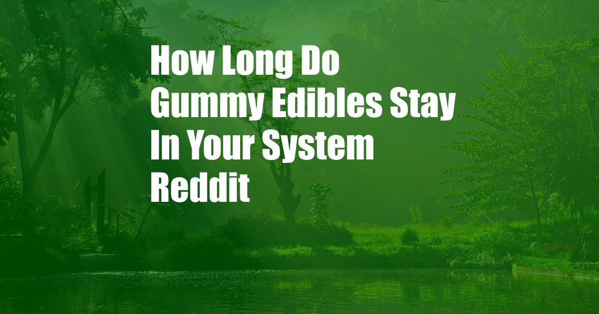 How Long Do Gummy Edibles Stay In Your System Reddit