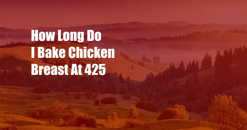 How Long Do I Bake Chicken Breast At 425