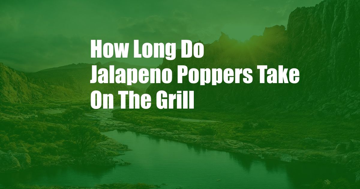 How Long Do Jalapeno Poppers Take On The Grill