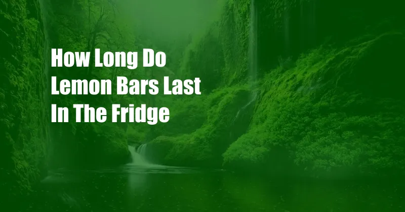 How Long Do Lemon Bars Last In The Fridge