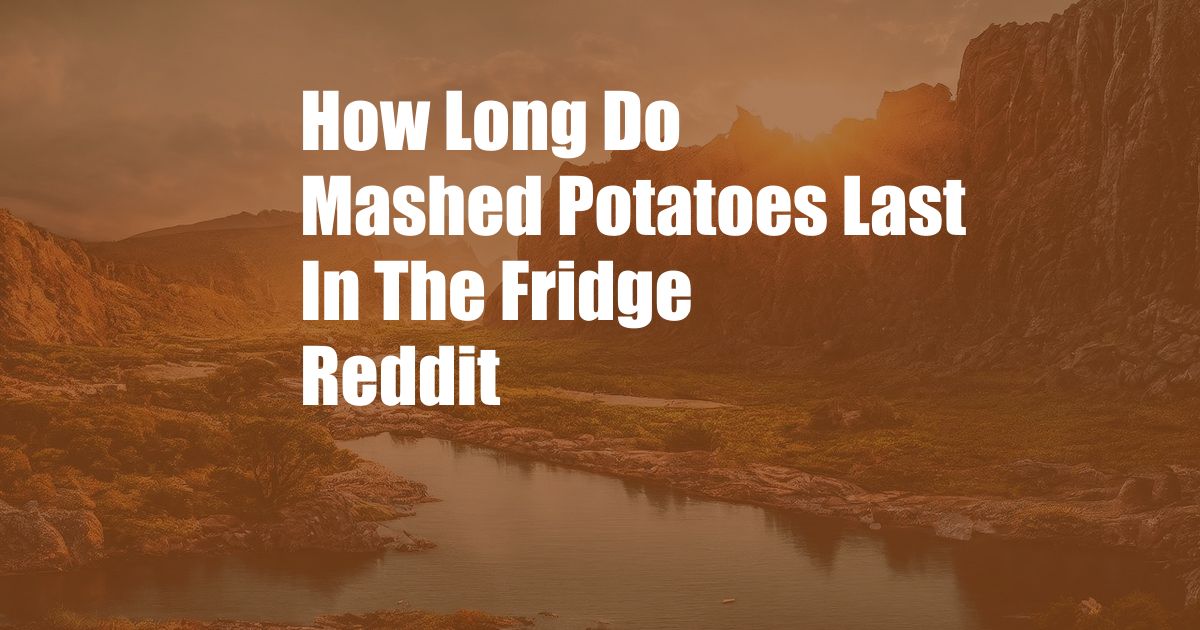 How Long Do Mashed Potatoes Last In The Fridge Reddit