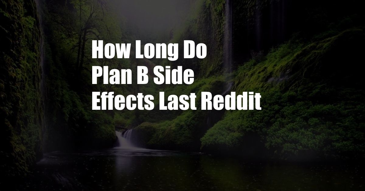 How Long Do Plan B Side Effects Last Reddit