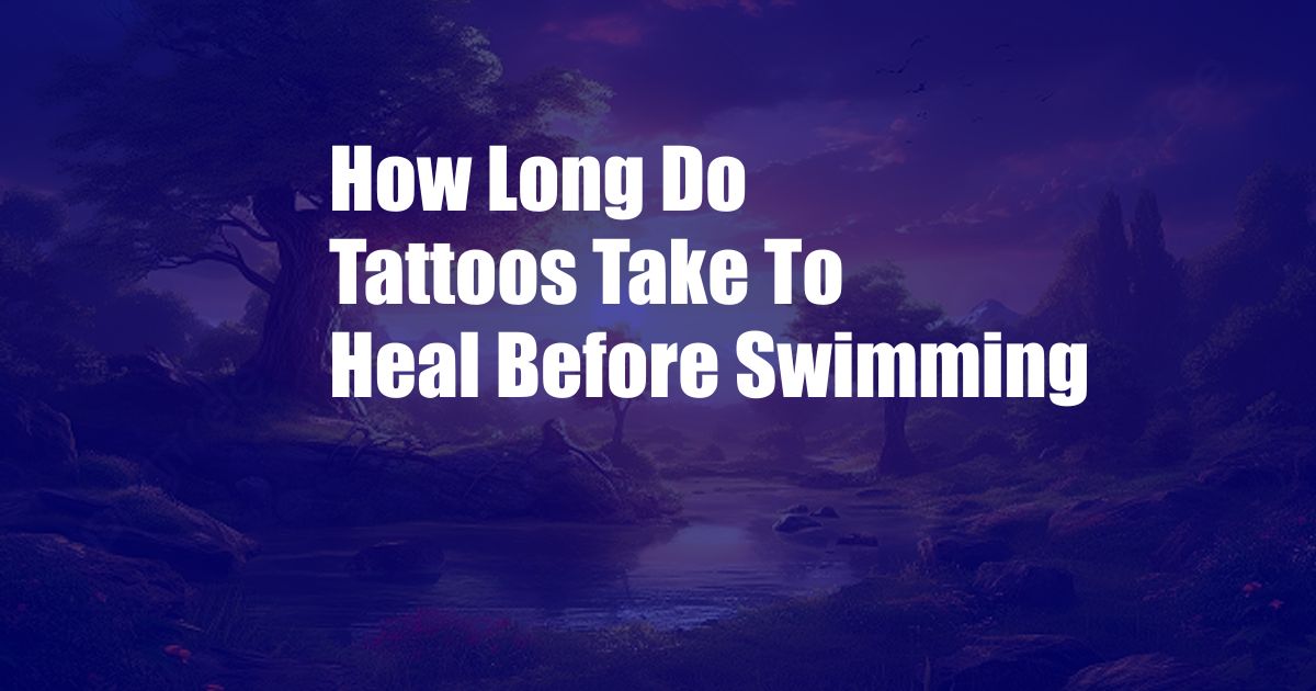 How Long Do Tattoos Take To Heal Before Swimming