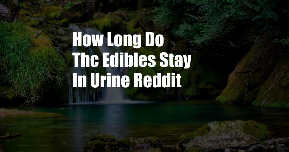 How Long Do Thc Edibles Stay In Urine Reddit