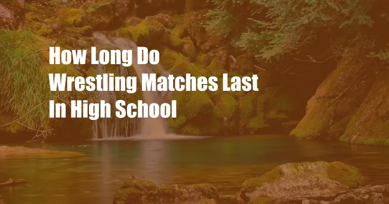 How Long Do Wrestling Matches Last In High School