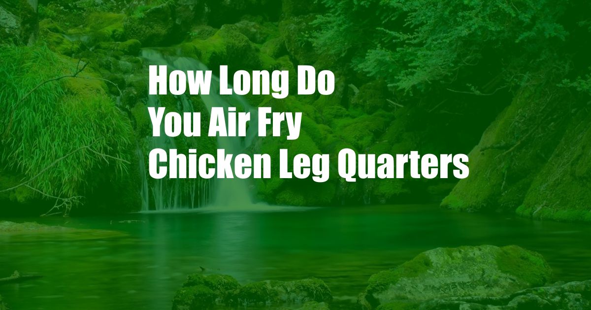 How Long Do You Air Fry Chicken Leg Quarters