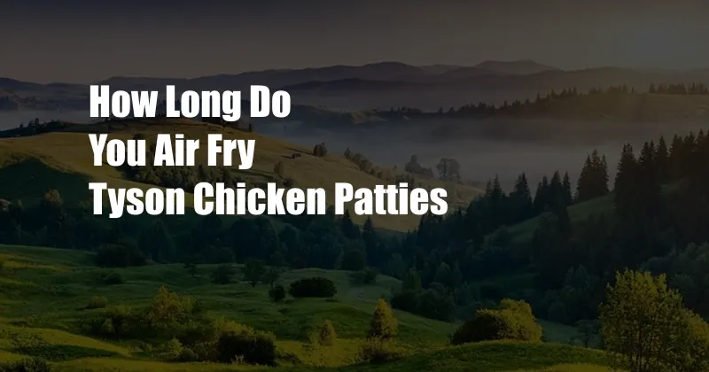 How Long Do You Air Fry Tyson Chicken Patties