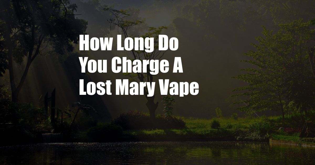 How Long Do You Charge A Lost Mary Vape