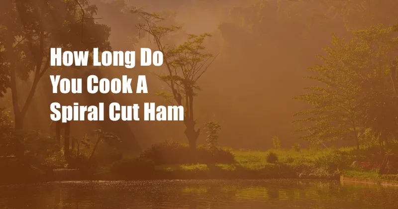How Long Do You Cook A Spiral Cut Ham