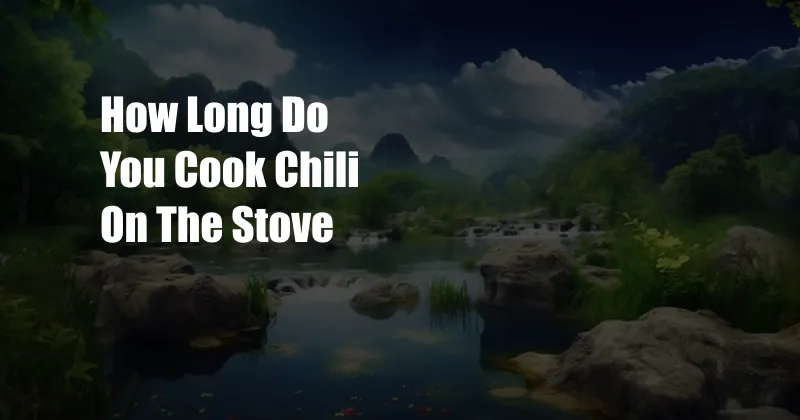 How Long Do You Cook Chili On The Stove