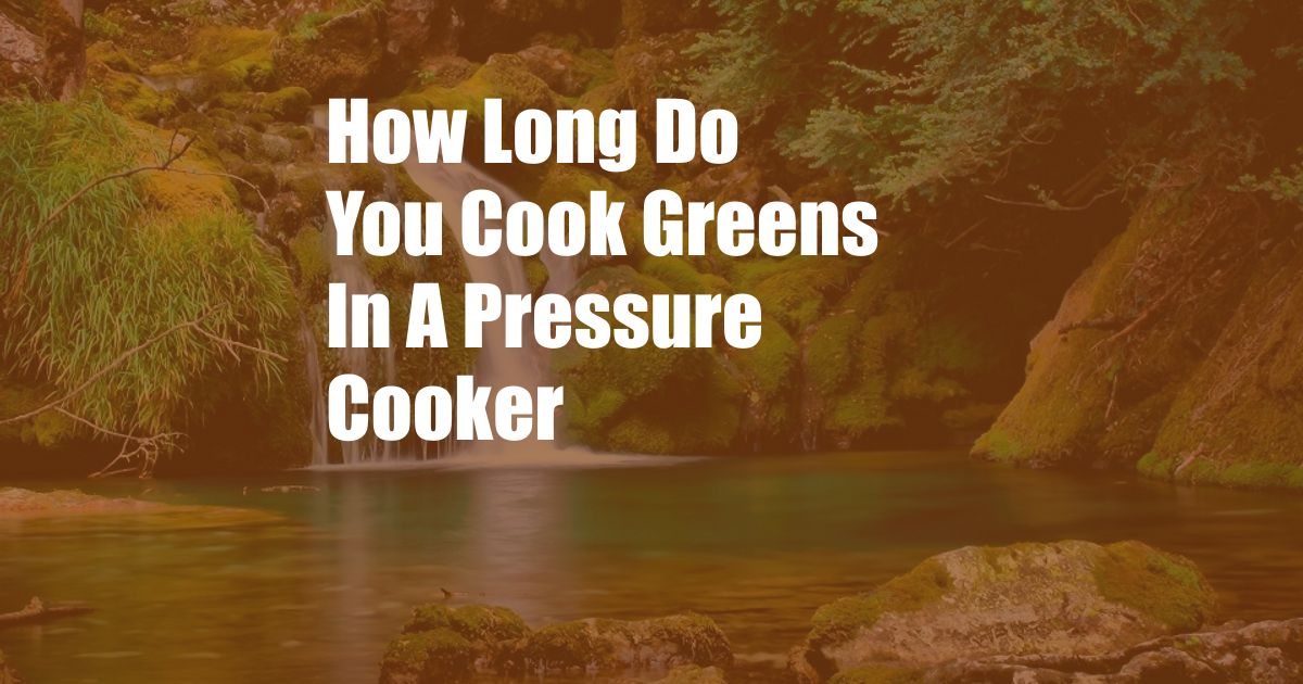 How Long Do You Cook Greens In A Pressure Cooker