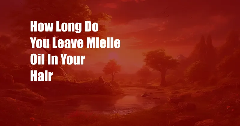 How Long Do You Leave Mielle Oil In Your Hair