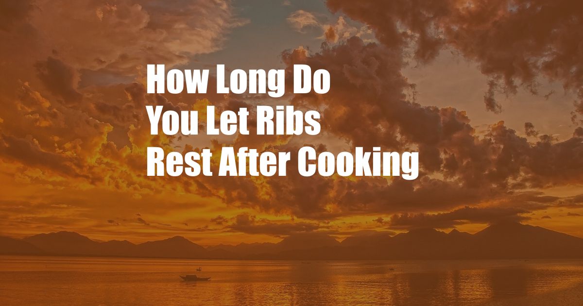 How Long Do You Let Ribs Rest After Cooking