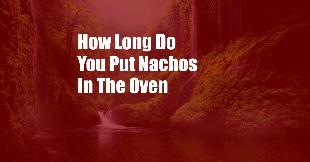 How Long Do You Put Nachos In The Oven