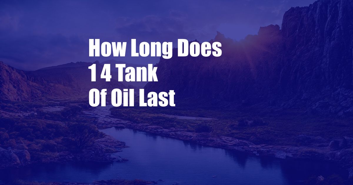 How Long Does 1 4 Tank Of Oil Last