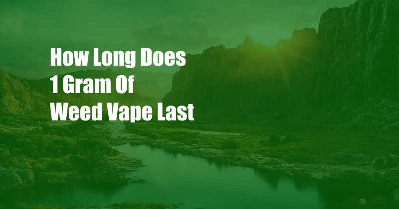 How Long Does 1 Gram Of Weed Vape Last