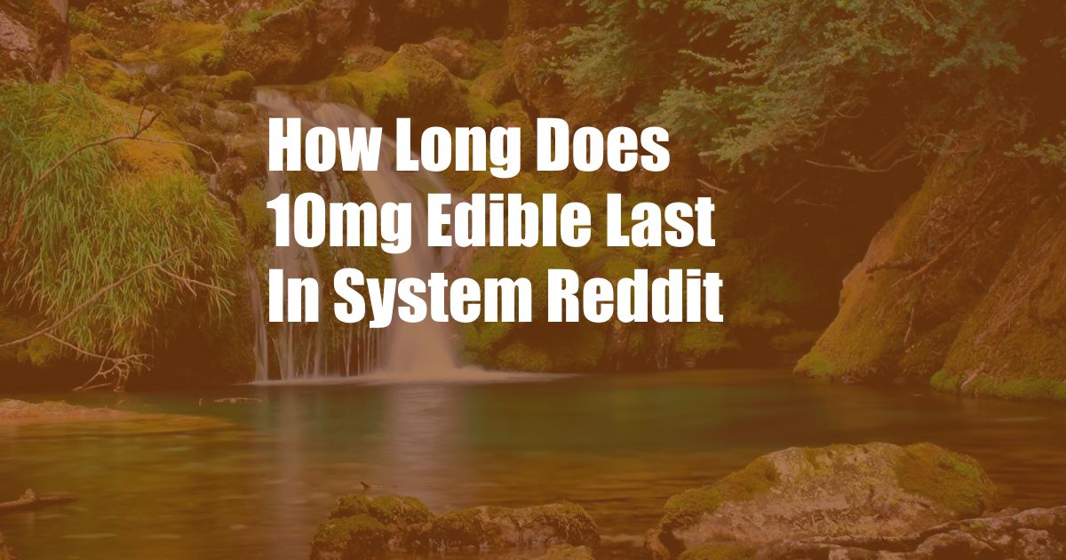 How Long Does 10mg Edible Last In System Reddit