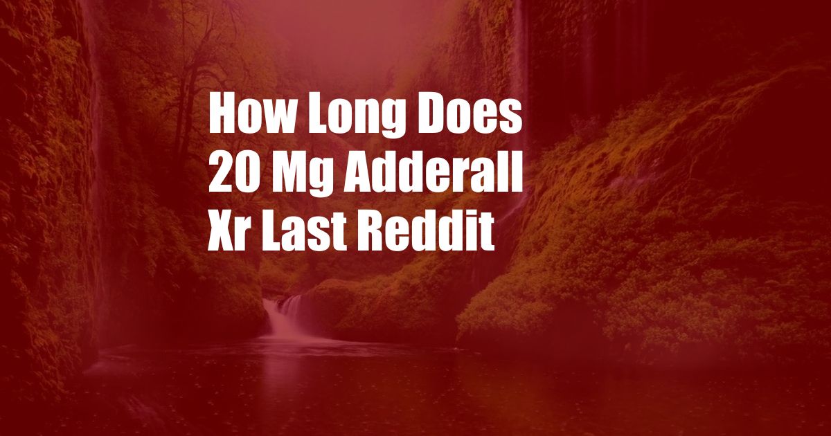 How Long Does 20 Mg Adderall Xr Last Reddit