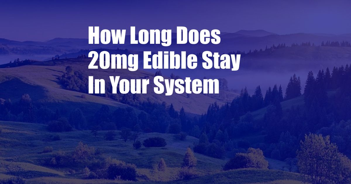 How Long Does 20mg Edible Stay In Your System 