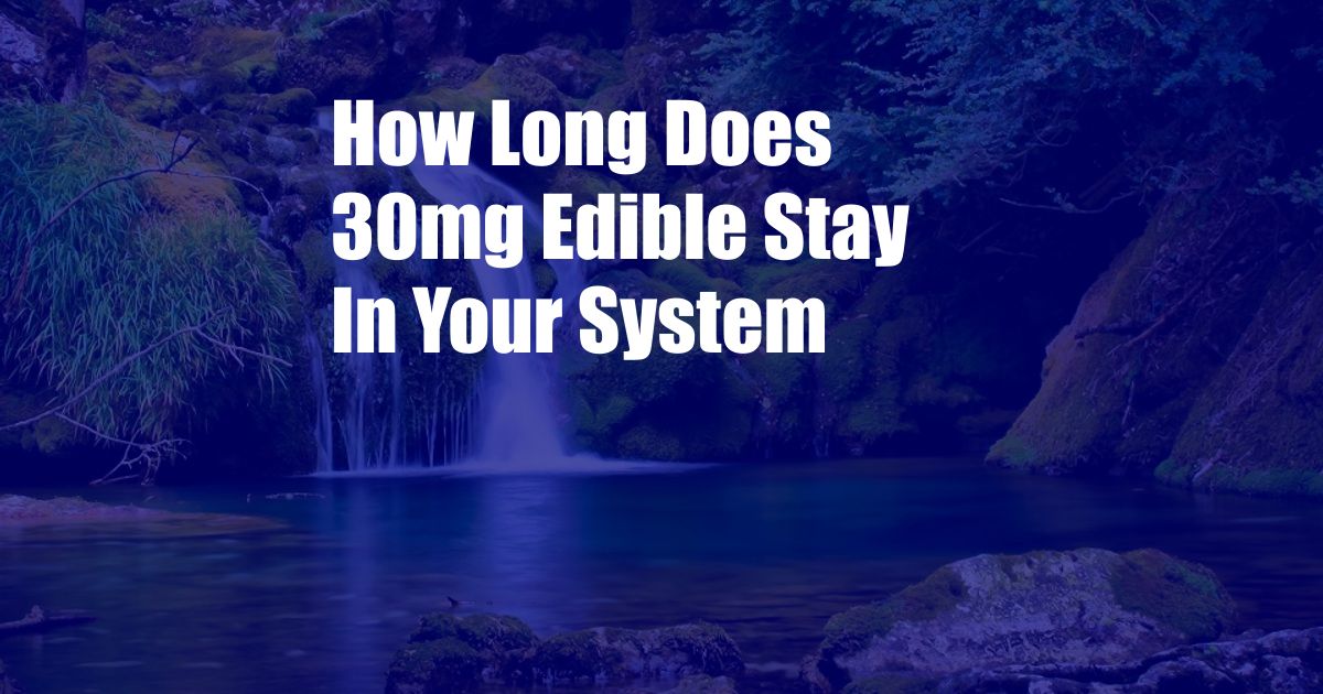 How Long Does 30mg Edible Stay In Your System 