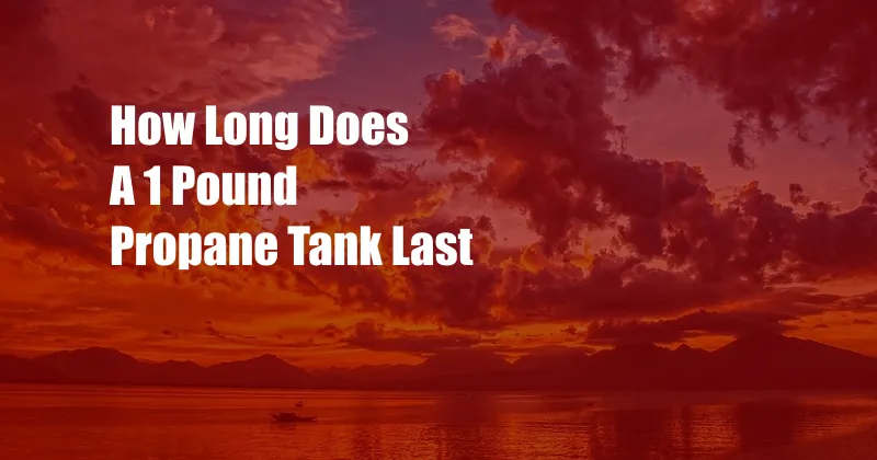 How Long Does A 1 Pound Propane Tank Last