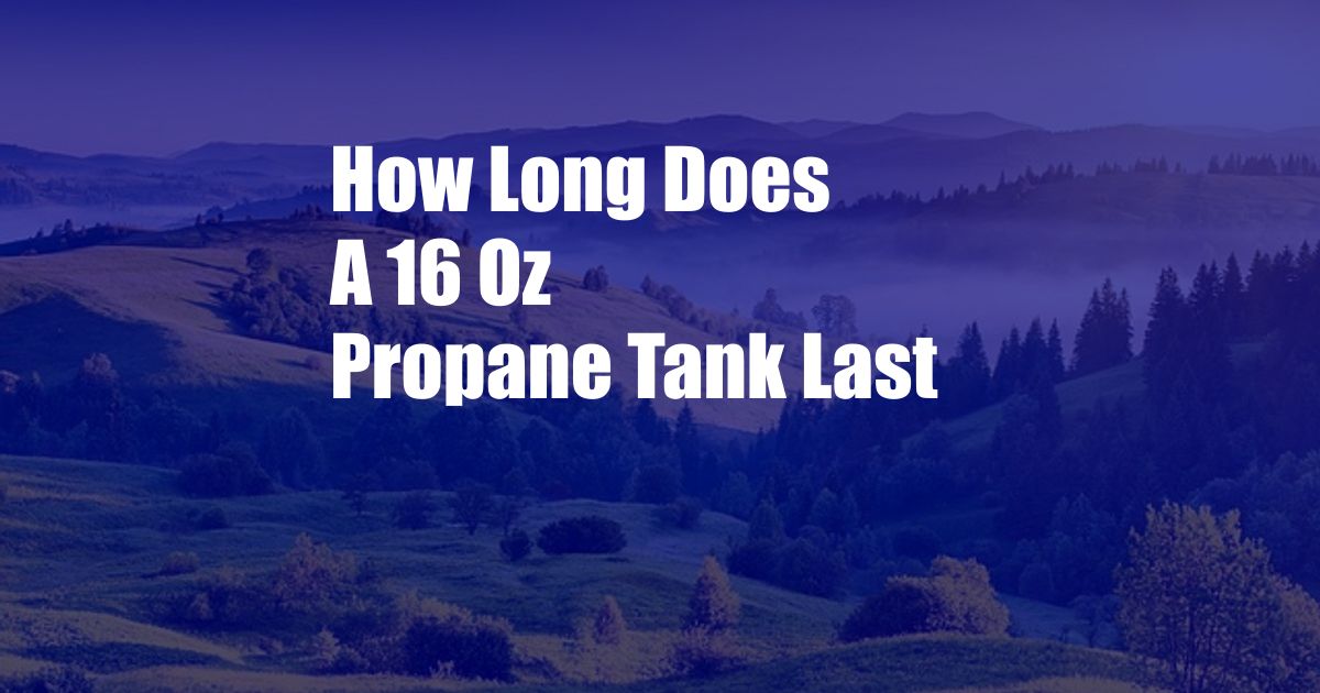 How Long Does A 16 Oz Propane Tank Last