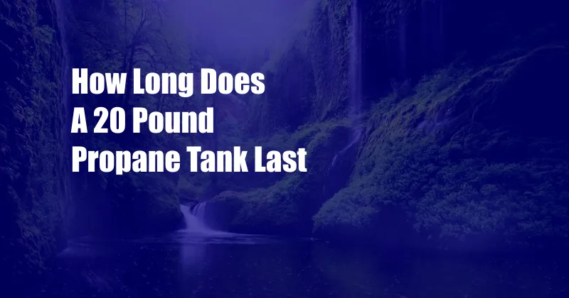 How Long Does A 20 Pound Propane Tank Last