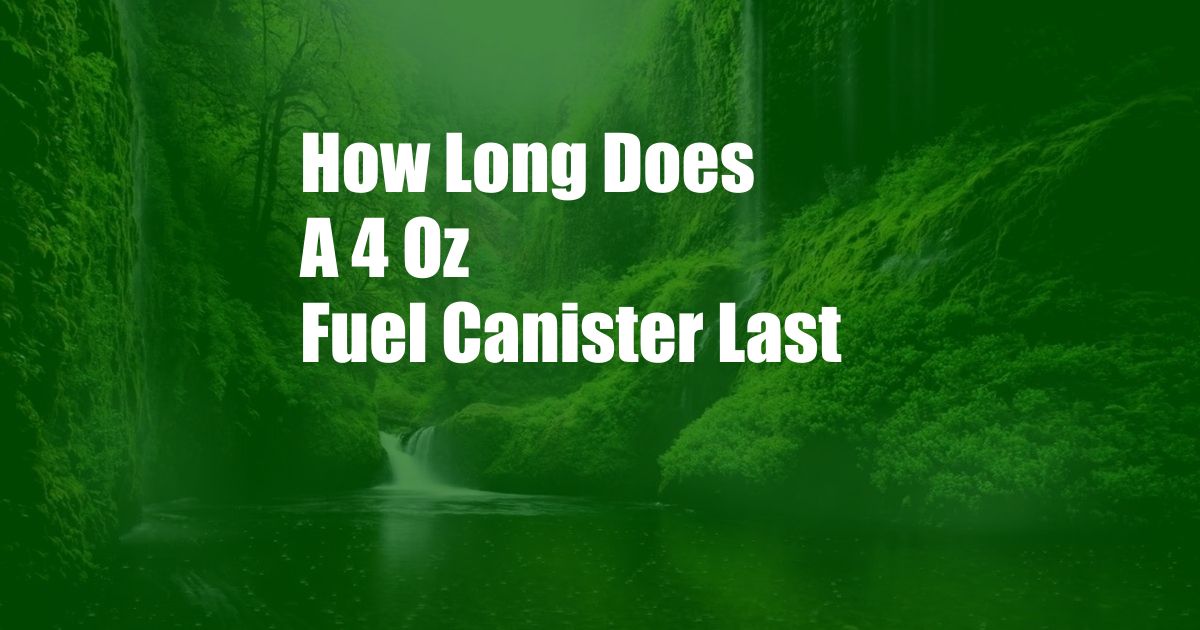 How Long Does A 4 Oz Fuel Canister Last