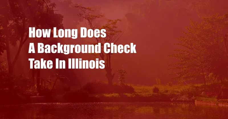 How Long Does A Background Check Take In Illinois
