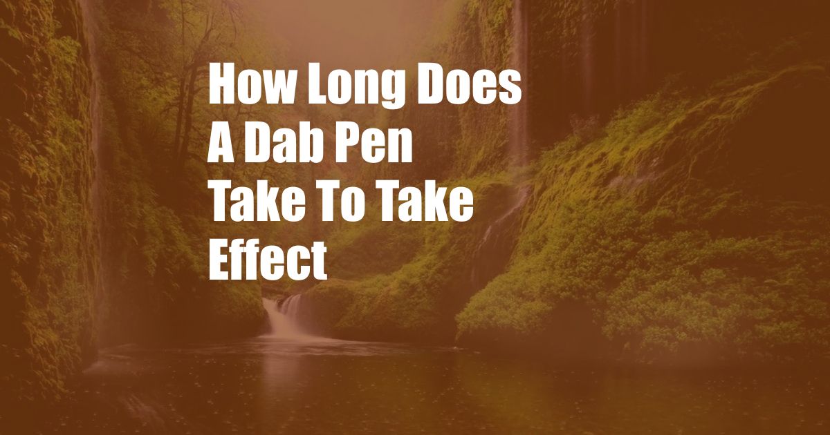 How Long Does A Dab Pen Take To Take Effect