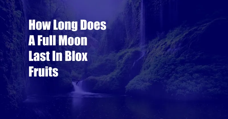 How Long Does A Full Moon Last In Blox Fruits