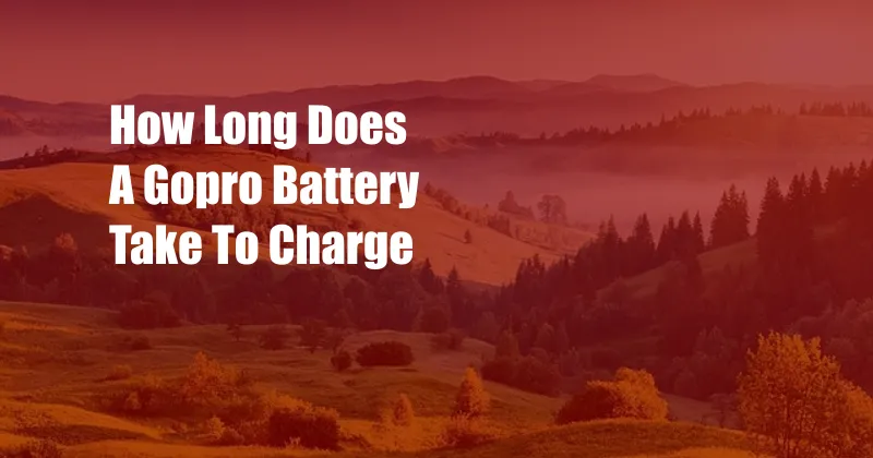 How Long Does A Gopro Battery Take To Charge