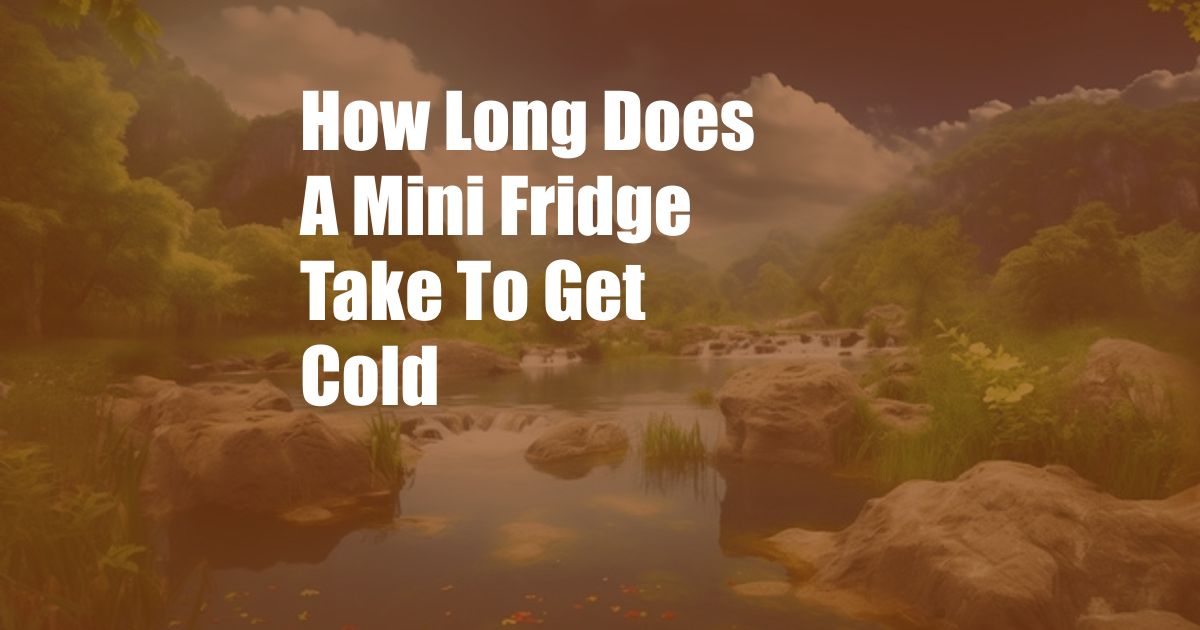 How Long Does A Mini Fridge Take To Get Cold