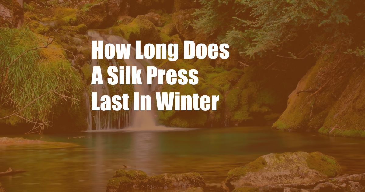 How Long Does A Silk Press Last In Winter