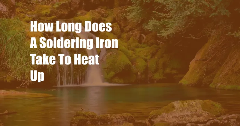 How Long Does A Soldering Iron Take To Heat Up