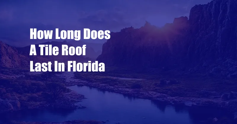 How Long Does A Tile Roof Last In Florida