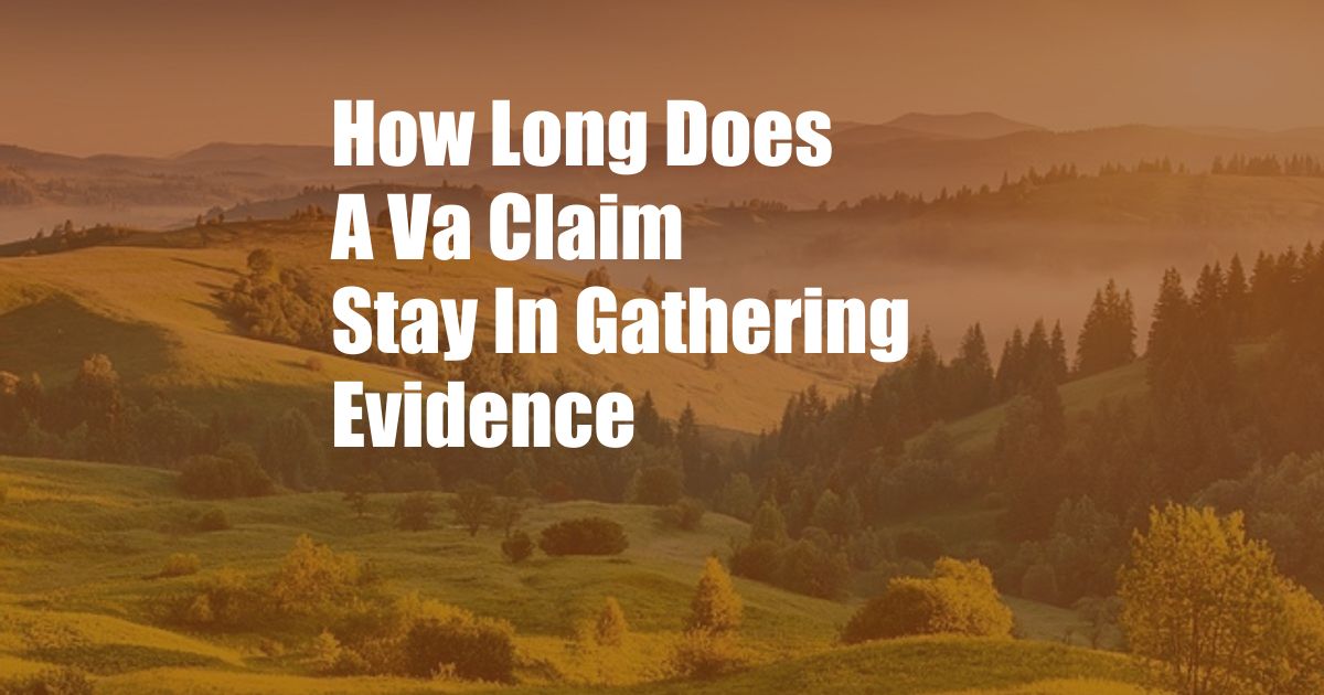 How Long Does A Va Claim Stay In Gathering Evidence