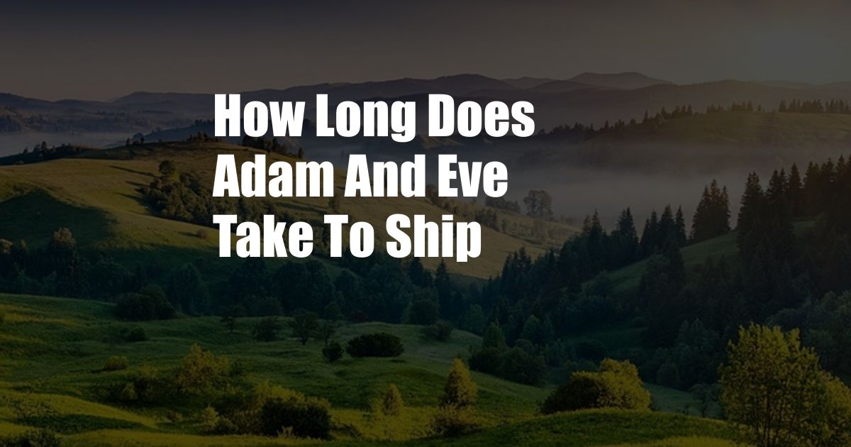 How Long Does Adam And Eve Take To Ship