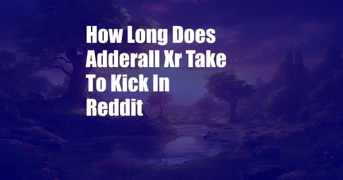 How Long Does Adderall Xr Take To Kick In Reddit