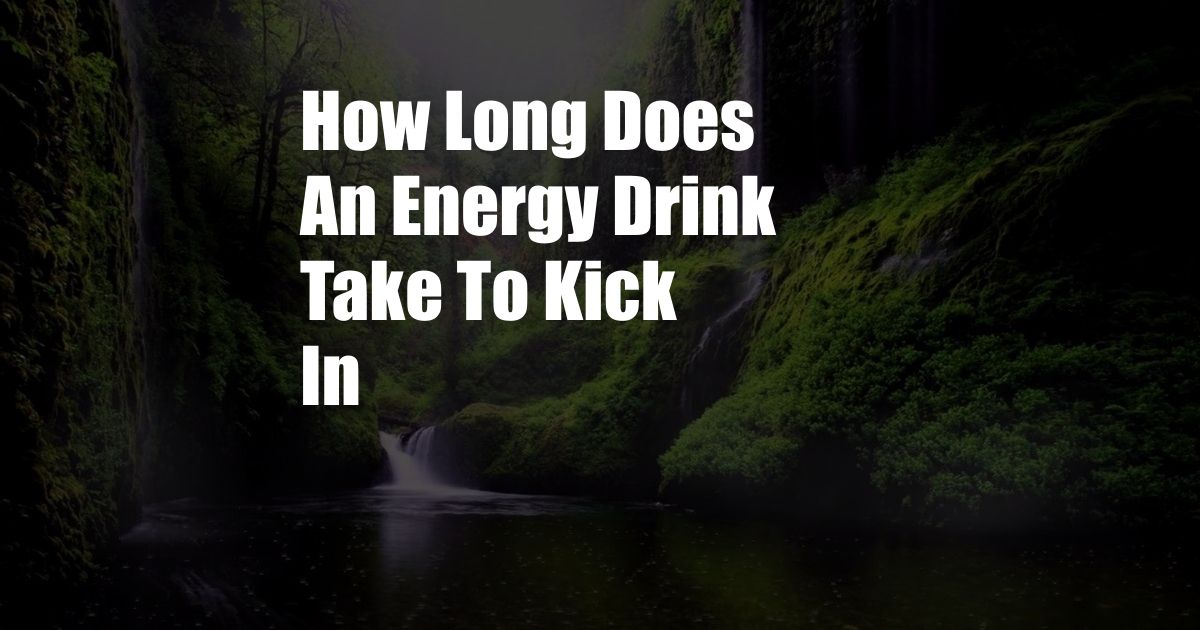 How Long Does An Energy Drink Take To Kick In